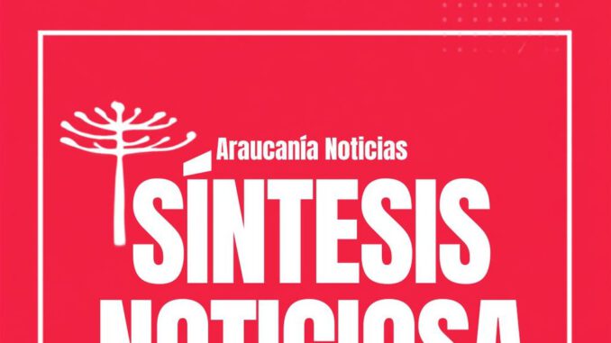 Resumen de noticias diarias con los principales acontecimientos ocurridos en la región de La Araucanía