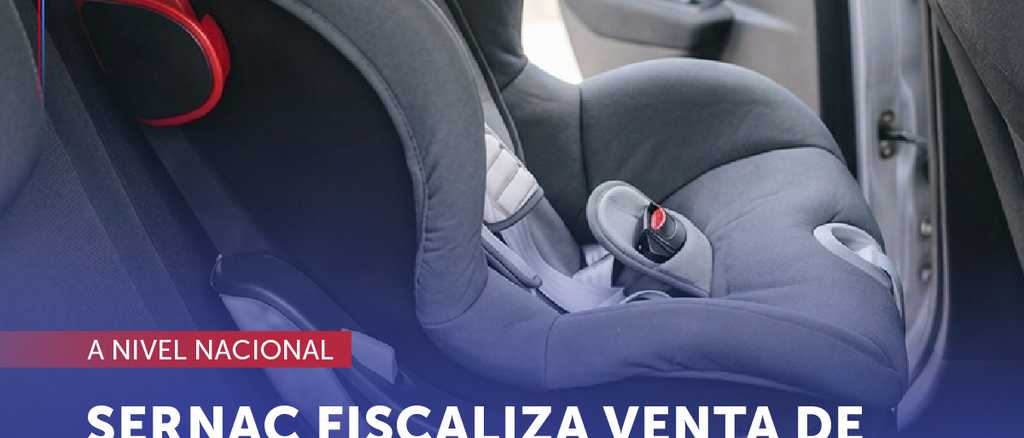 Fiscalización del SERNAC a la venta de sillas de autos infantiles y sistemas de retención infantil en Chile